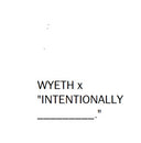 WYETH x "Intentionally ________."